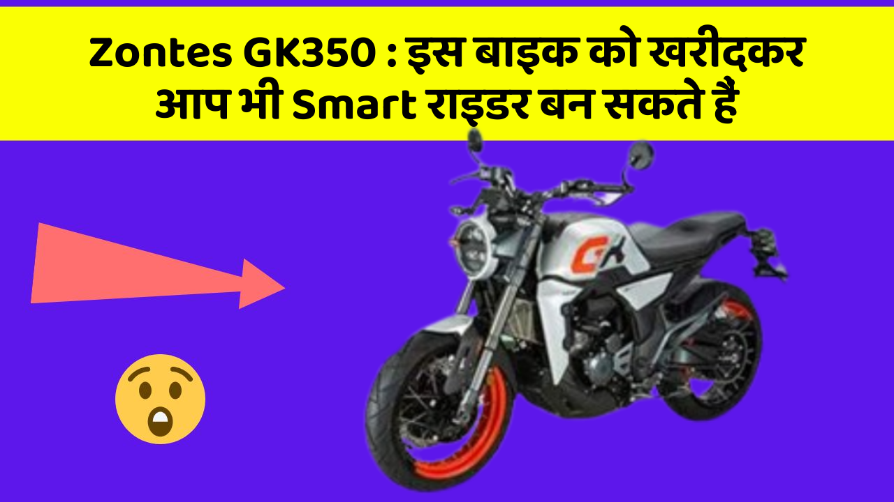 Zontes GK350 : इस बाइक को खरीदकर आप भी Smart राइडर बन सकते हैं