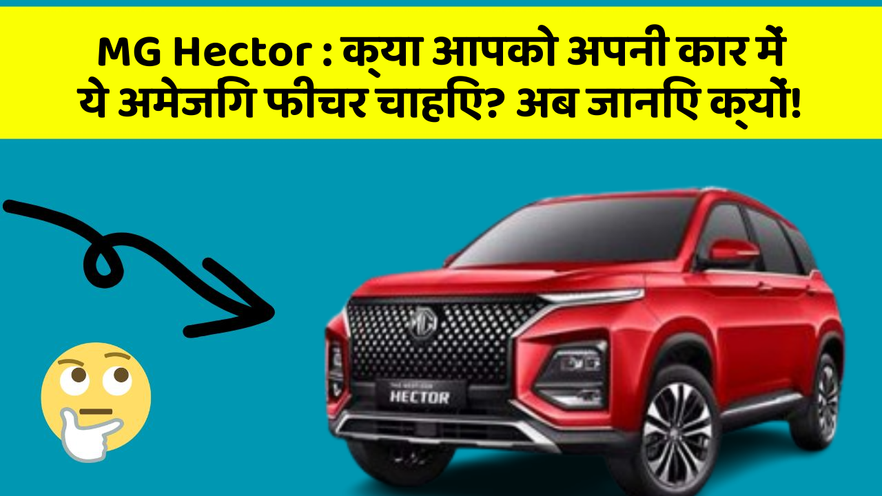 MG Hector:क्या आपको अपनी कार में ये अमेजिंग फीचर चाहिए? अब जानिए क्यों!