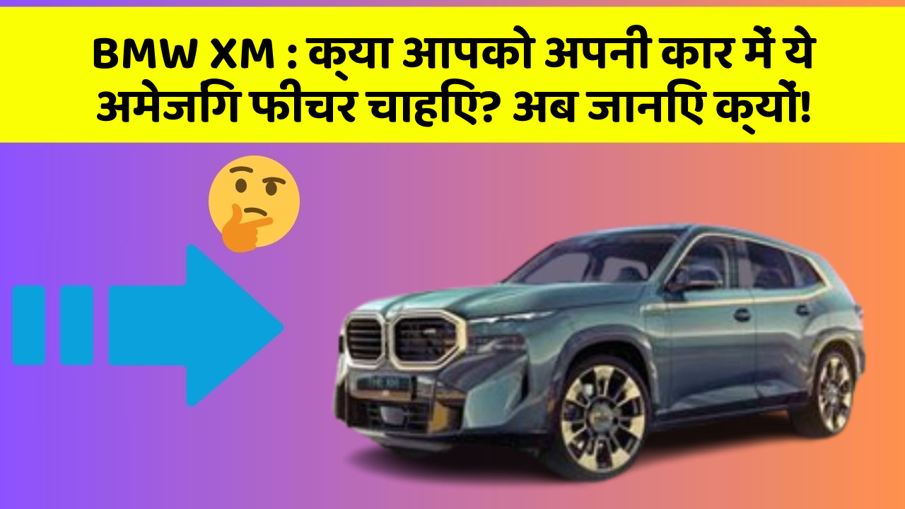 BMW XM: क्या आपको अपनी कार में ये अमेजिंग फीचर चाहिए? अब जानिए क्यों!