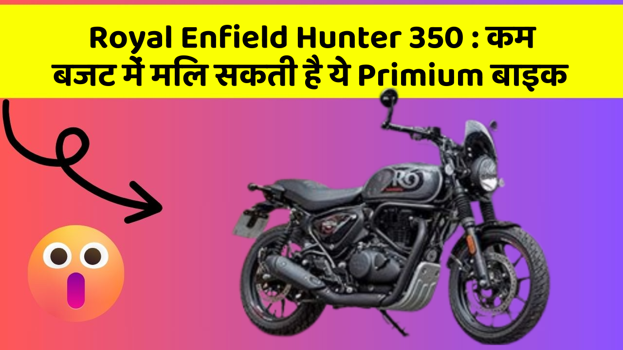 Royal Enfield Hunter 350: कम बजट में मिल सकती है ये Primium बाइक