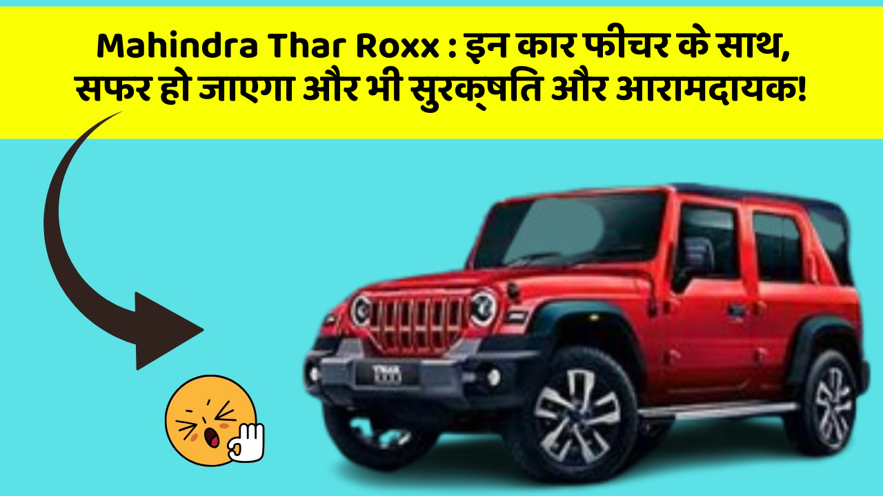 Mahindra Thar Roxx: इन कार फीचर के साथ, सफर हो जाएगा और भी सुरक्षित और आरामदायक!