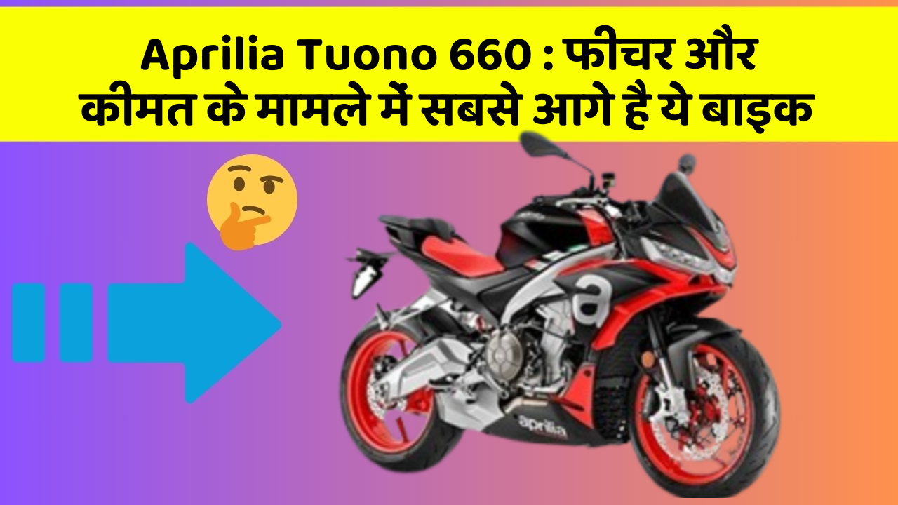 Aprilia Tuono 660: फीचर और कीमत के मामले में सबसे आगे है ये बाइक