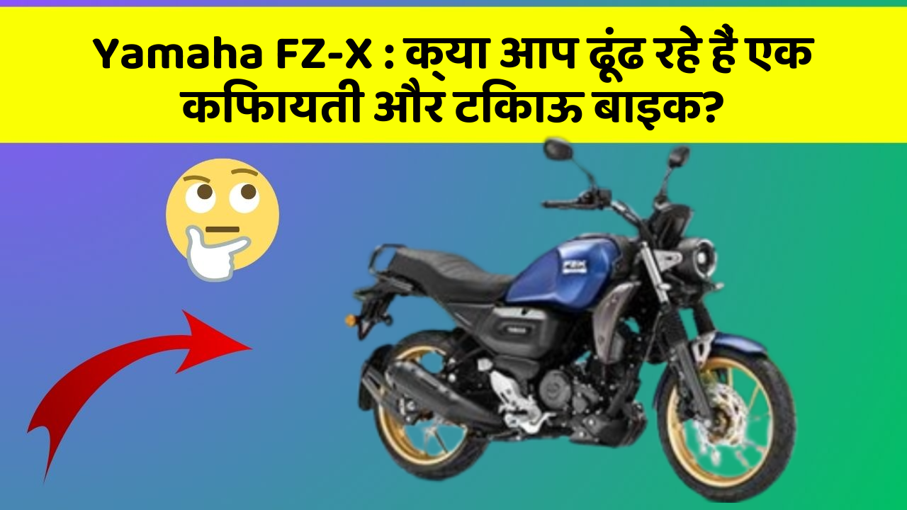 Yamaha FZ-X : क्या आप ढूंढ रहे हैं एक किफायती और टिकाऊ बाइक?