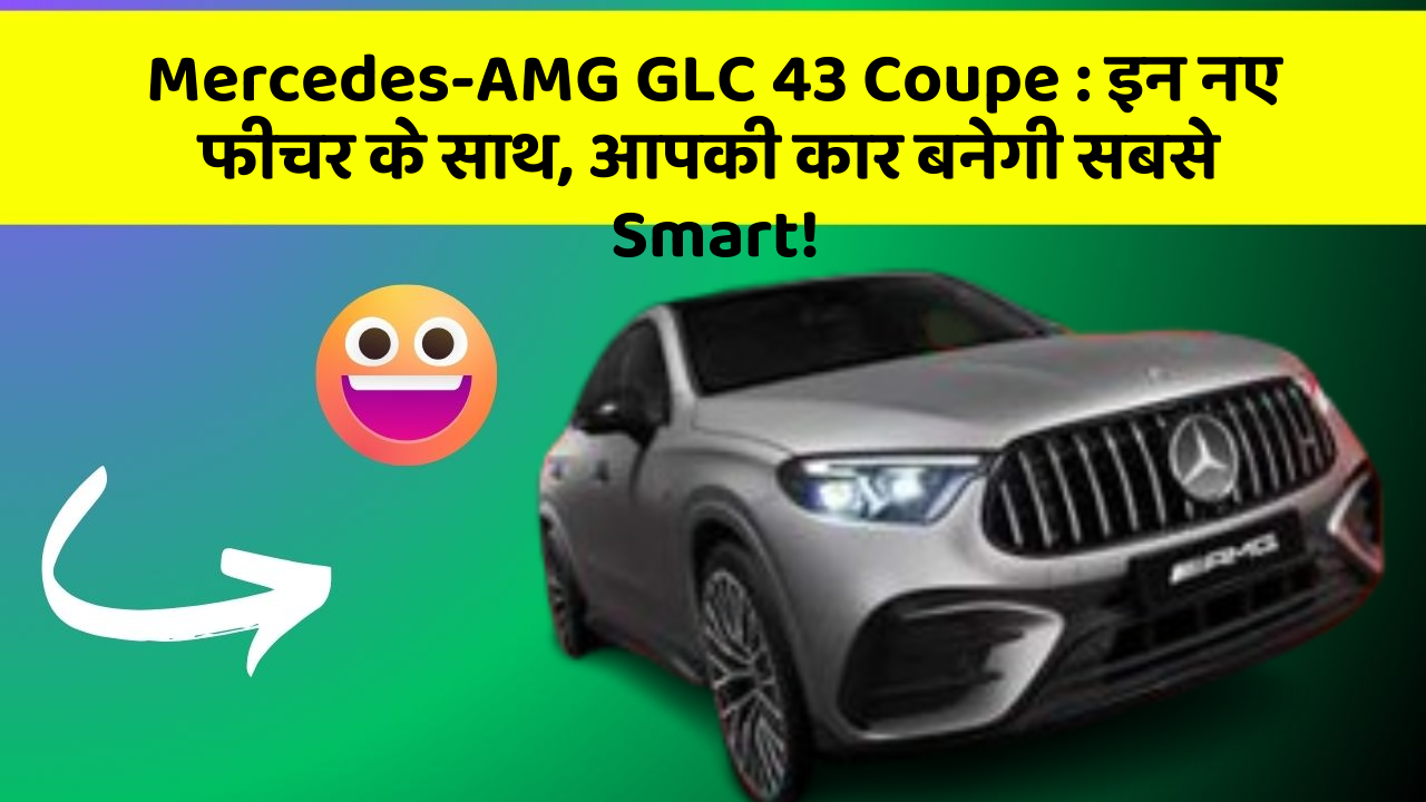 Mercedes-AMG GLC 43 Coupe : इन नए फीचर के साथ, आपकी कार बनेगी सबसे Smart!
