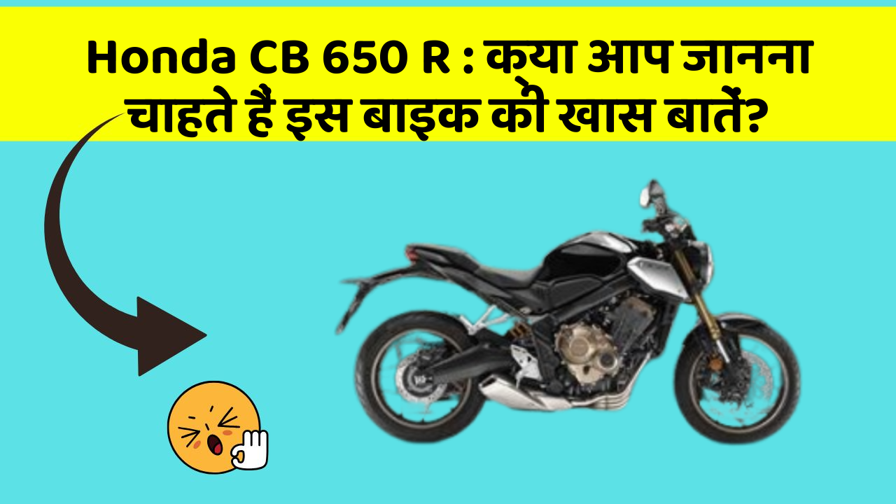 Honda CB 650 R: क्या आप जानना चाहते हैं इस बाइक की खास बातें?