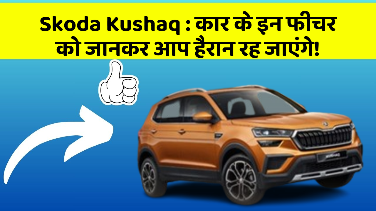 Skoda Kushaq: कार के इन फीचर को जानकर आप हैरान रह जाएंगे!