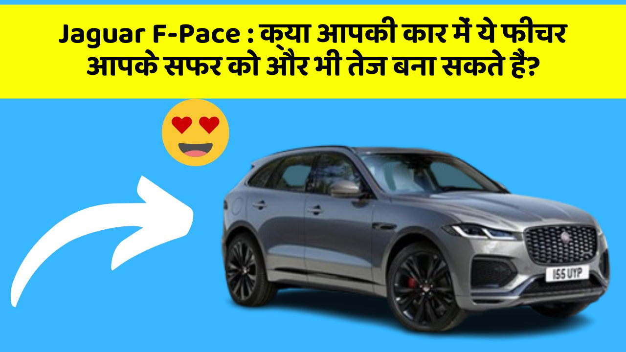 Jaguar F-Pace:क्या आपकी कार में ये फीचर आपके सफर को और भी तेज बना सकते हैं?