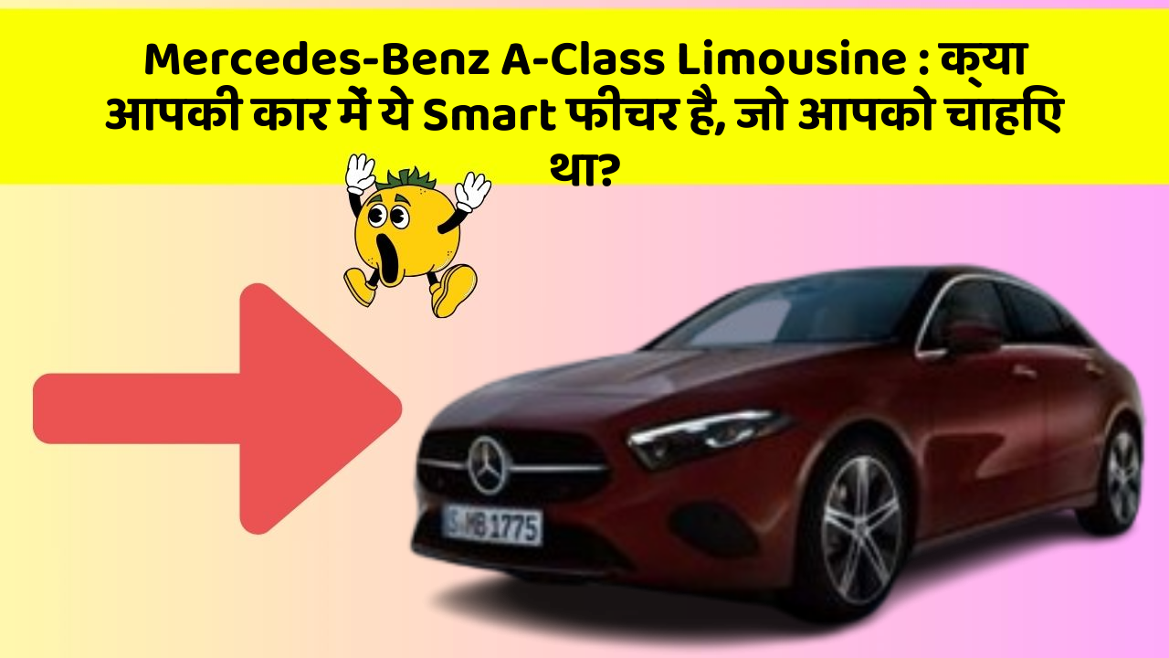 Mercedes-Benz A-Class Limousine:क्या आपकी कार में ये Smart फीचर है, जो आपको चाहिए था?