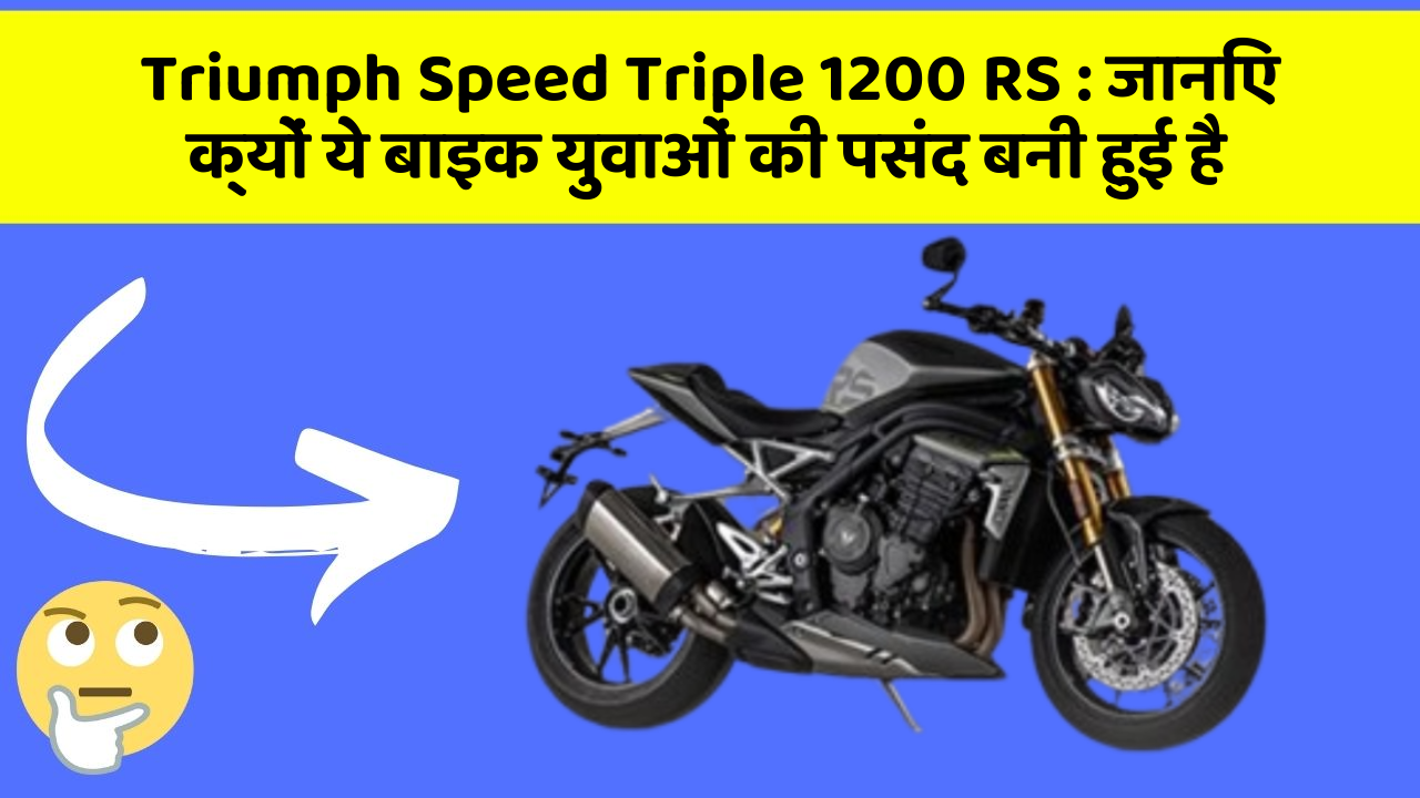 Triumph Speed Triple 1200 RS: जानिए क्यों ये बाइक युवाओं की पसंद बनी हुई है