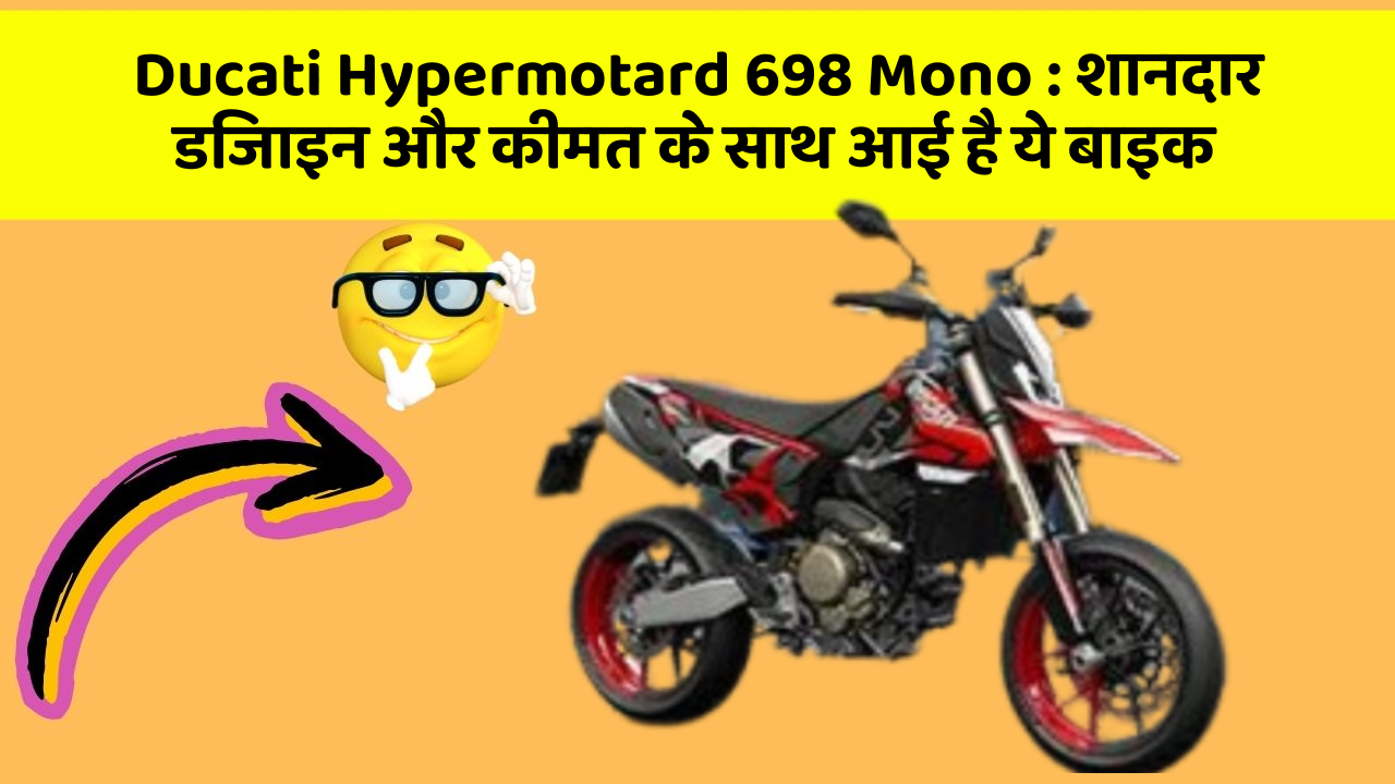 Ducati Hypermotard 698 Mono: शानदार डिजाइन और कीमत के साथ आई है ये बाइक