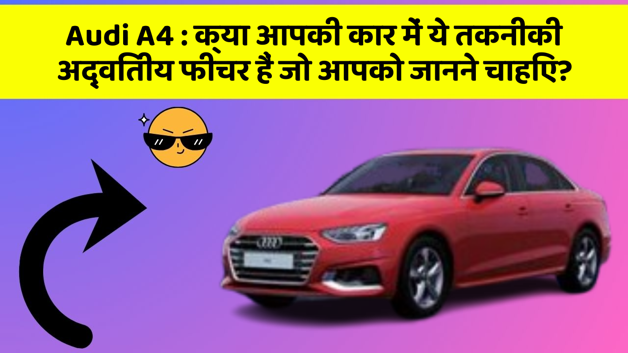 Audi A4 : क्या आपकी कार में ये तकनीकी अद्वितीय फीचर हैं जो आपको जानने चाहिए?