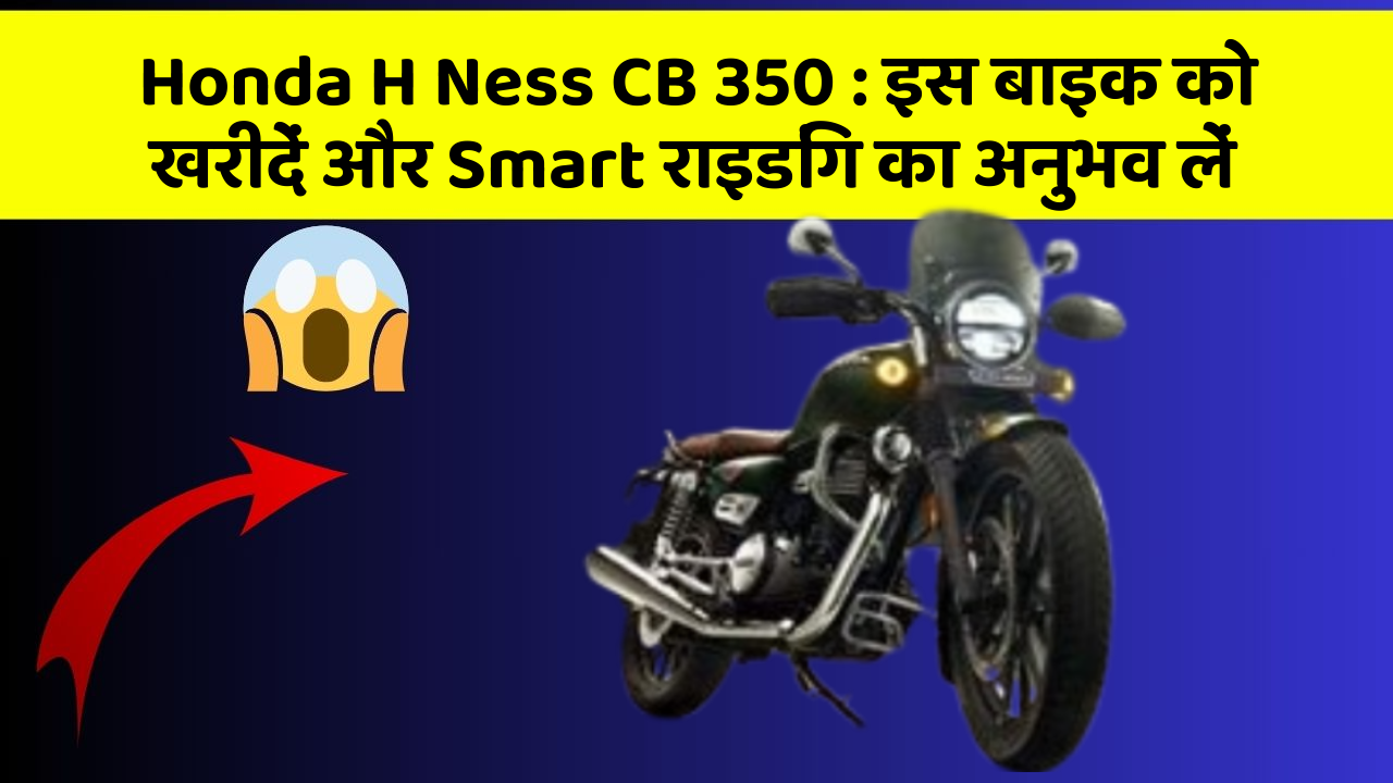 Honda H Ness CB 350: इस बाइक को खरीदें और Smart राइडिंग का अनुभव लें
