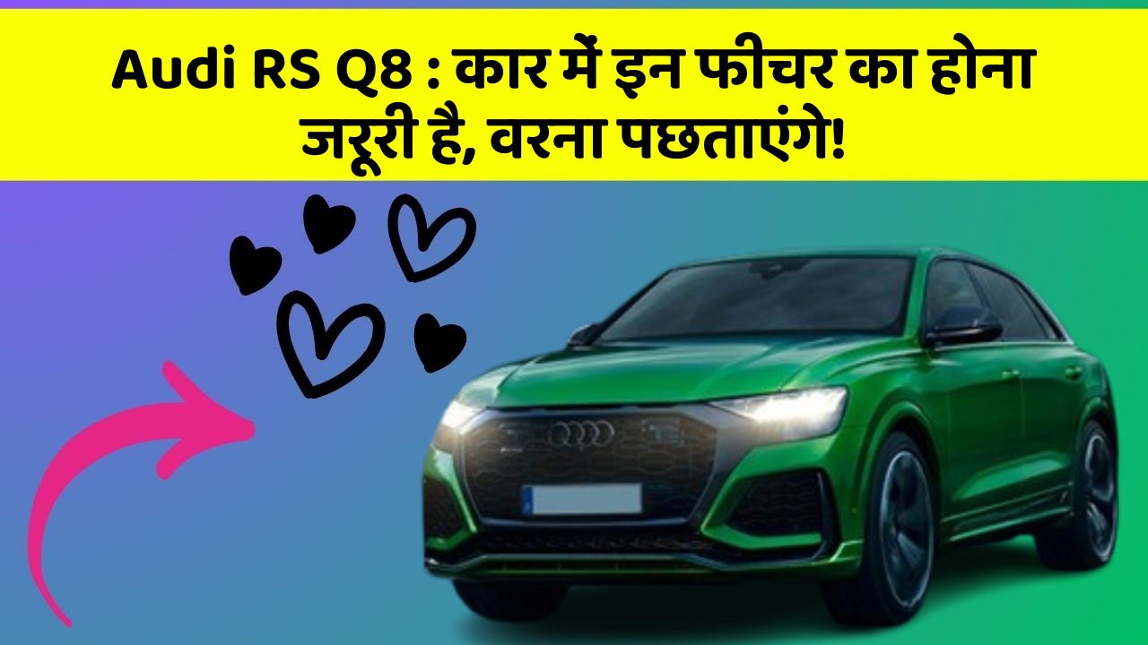 Audi RS Q8: कार में इन फीचर का होना जरूरी है, वरना पछताएंगे!