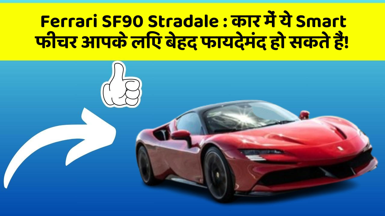 Ferrari SF90 Stradale:कार में ये Smart फीचर आपके लिए बेहद फायदेमंद हो सकते हैं!