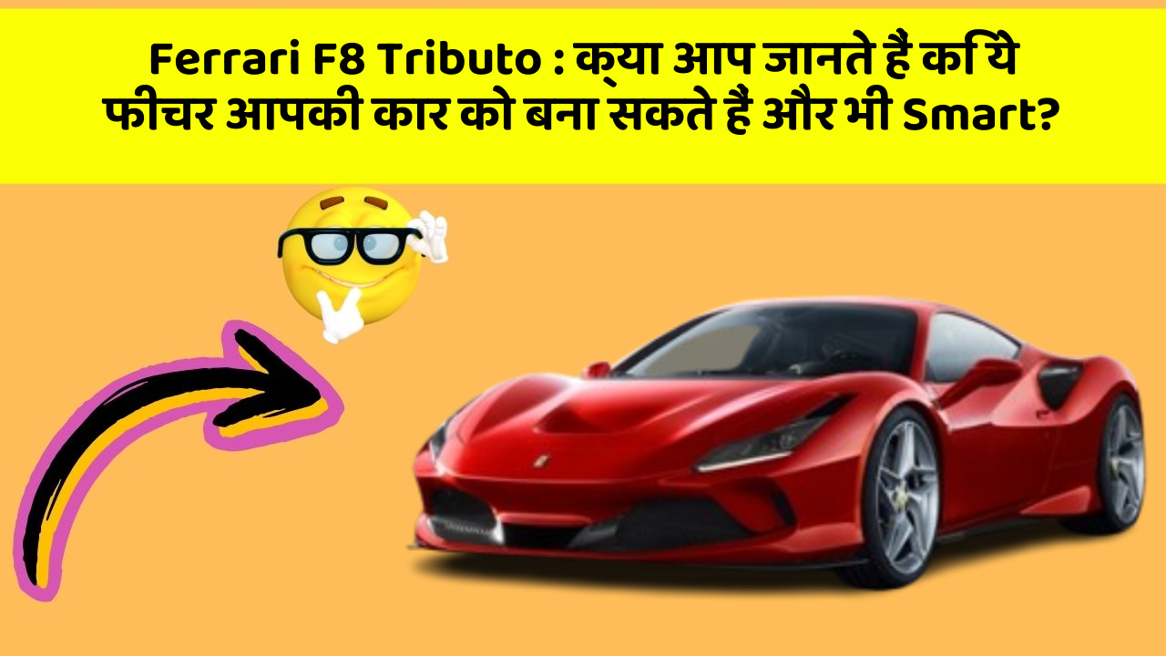 Ferrari F8 Tributo: क्या आप जानते हैं कि ये फीचर आपकी कार को बना सकते हैं और भी Smart?