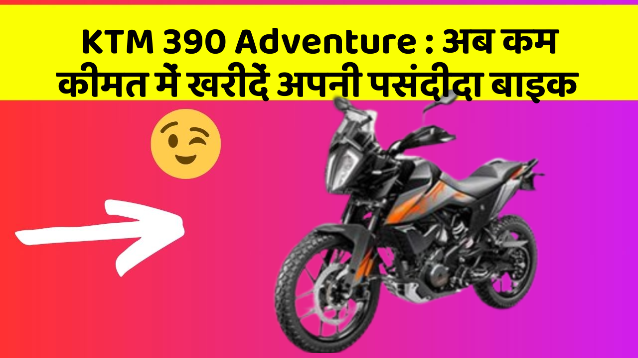 KTM 390 Adventure: अब कम कीमत में खरीदें अपनी पसंदीदा बाइक