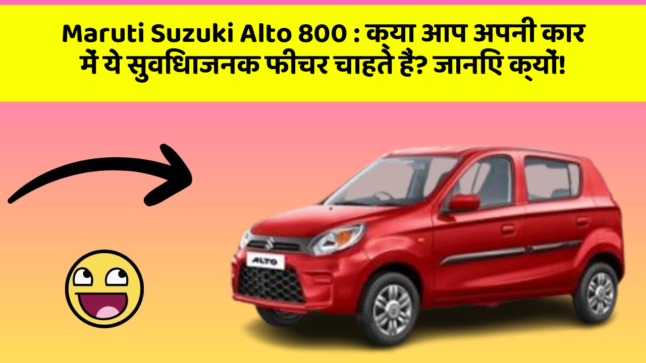 Maruti Suzuki Alto 800 : क्या आप अपनी कार में ये सुविधाजनक फीचर चाहते हैं? जानिए क्यों!