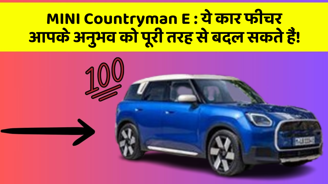 MINI Countryman E : ये कार फीचर आपके अनुभव को पूरी तरह से बदल सकते हैं!