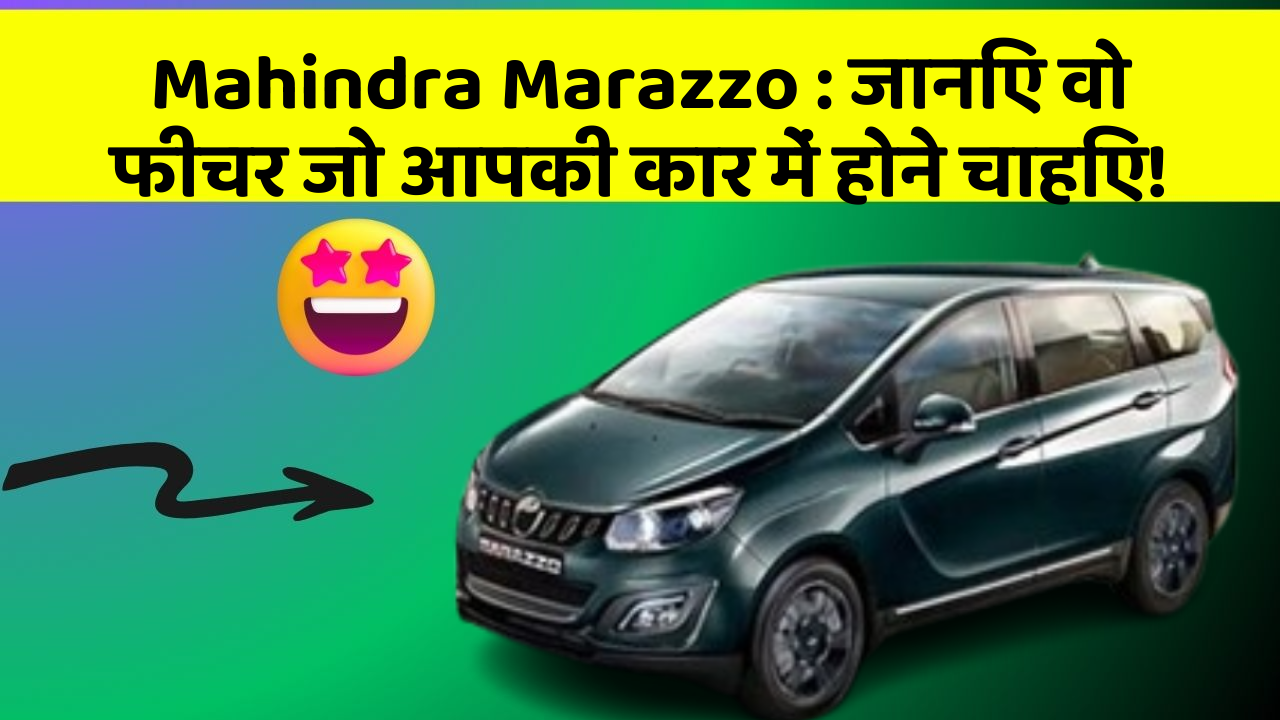 Mahindra Marazzo:जानिए वो फीचर जो आपकी कार में होने चाहिए!