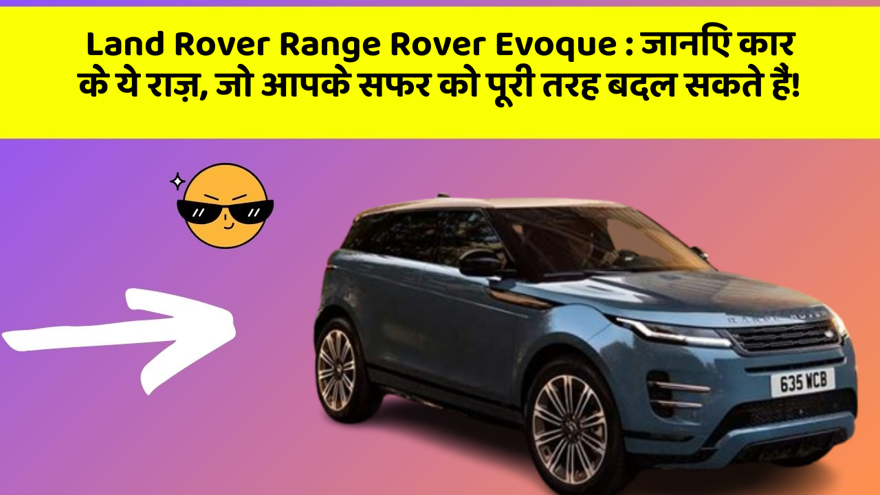 Land Rover Range Rover Evoque : जानिए कार के ये राज़, जो आपके सफर को पूरी तरह बदल सकते हैं!