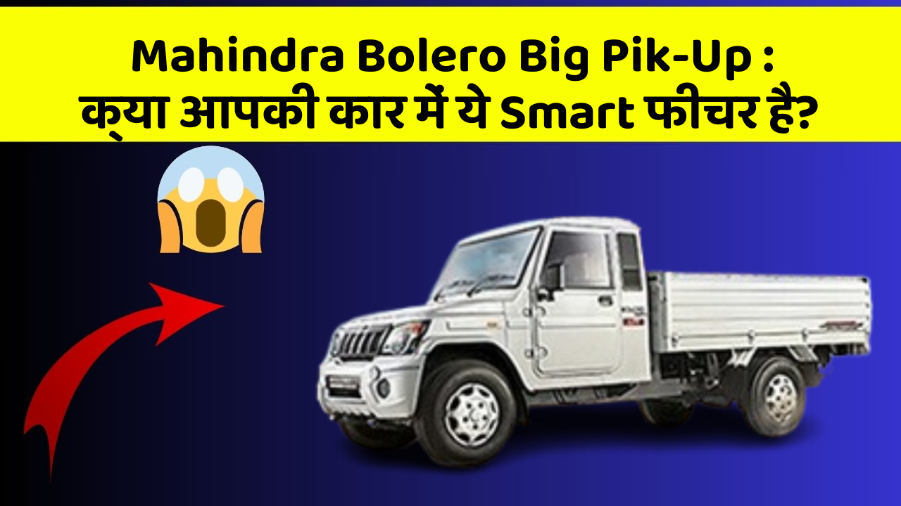 Mahindra Bolero Big Pik-Up: क्या आपकी कार में ये Smart फीचर है?