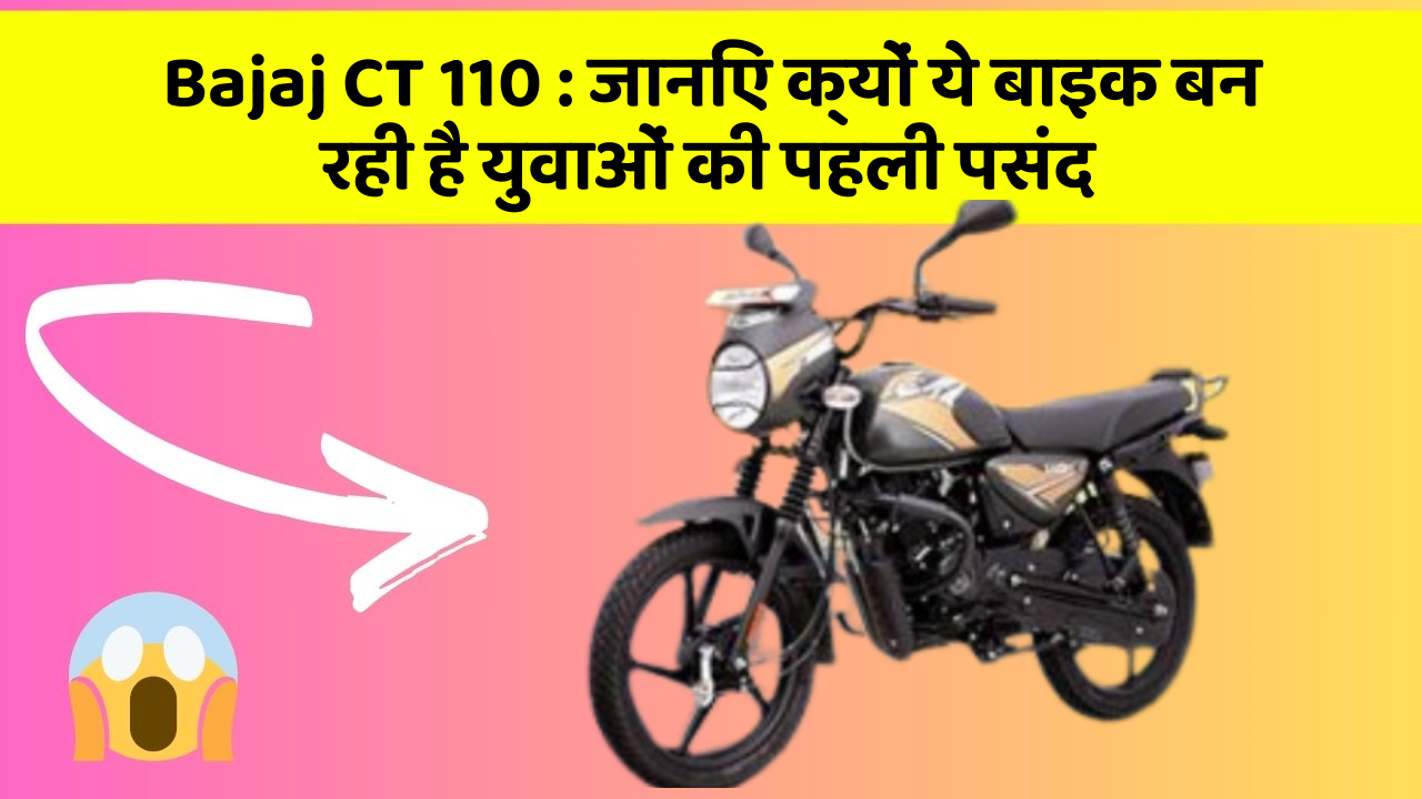 Bajaj CT 110: जानिए क्यों ये बाइक बन रही है युवाओं की पहली पसंद