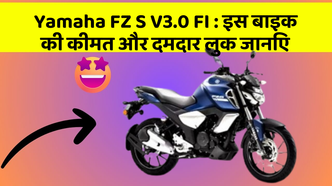 Yamaha FZ S V3.0 FI: इस बाइक की कीमत और दमदार लुक जानिए