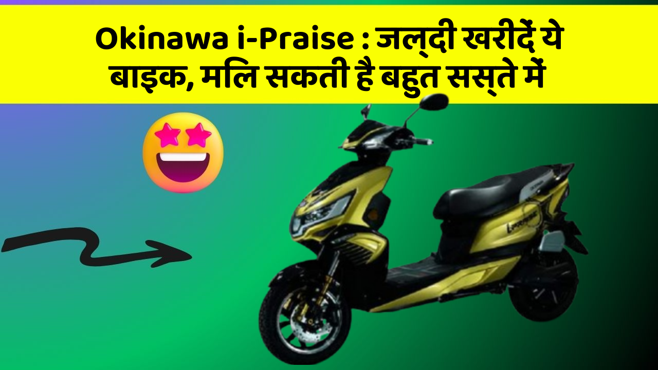 Okinawa i-Praise: जल्दी खरीदें ये बाइक, मिल सकती है बहुत सस्ते में