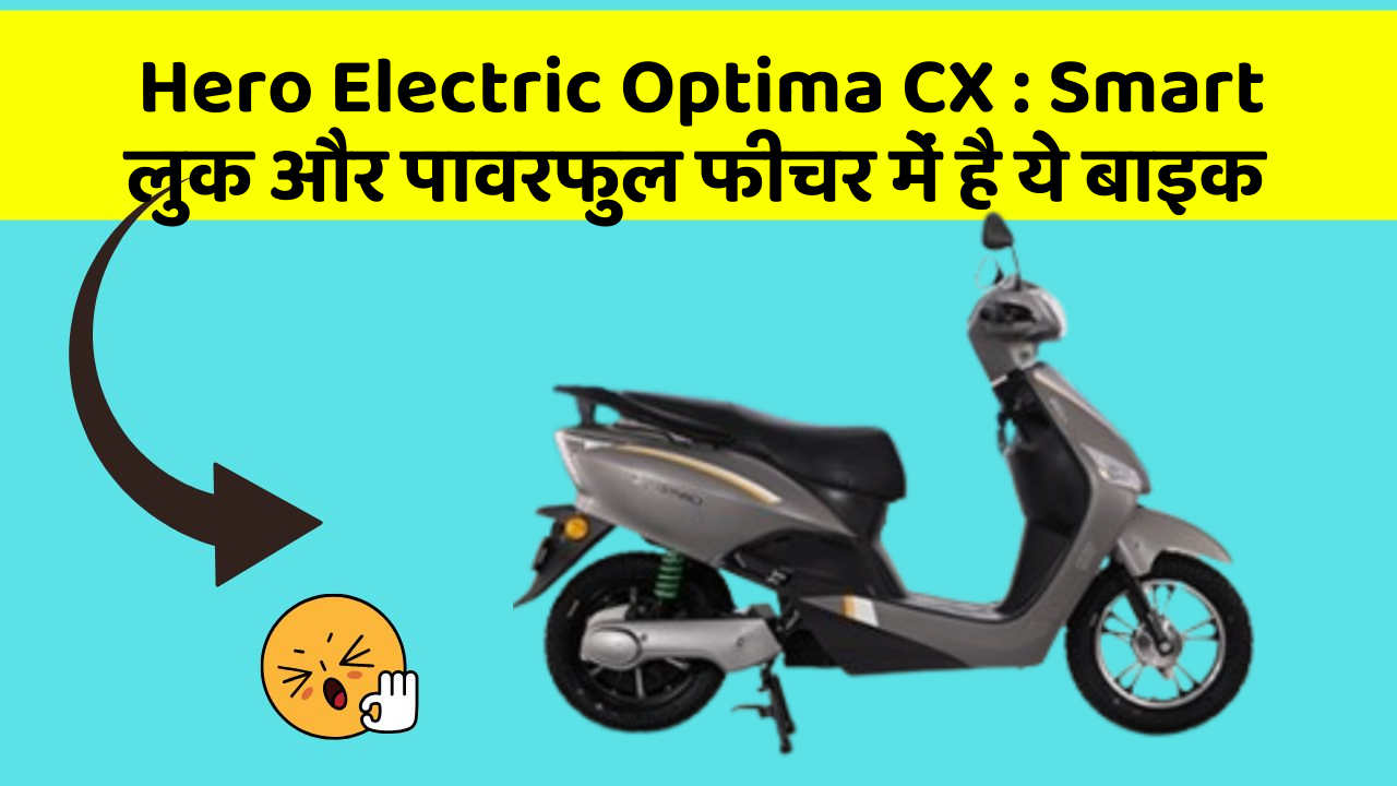 Hero Electric Optima CX: Smart लुक और पावरफुल फीचर में है ये बाइक