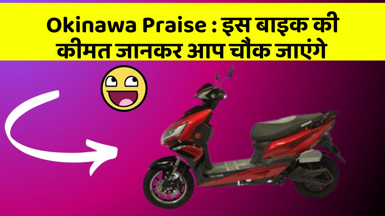 Okinawa Praise: इस बाइक की कीमत जानकर आप चौंक जाएंगे