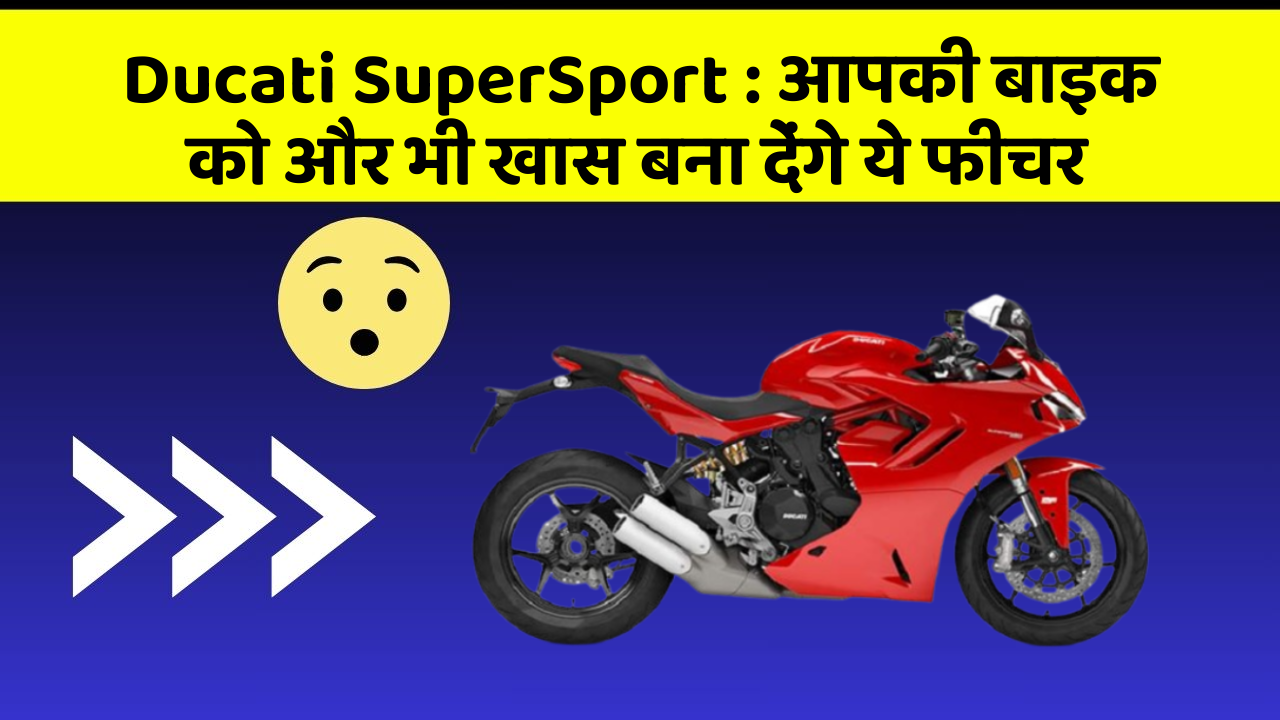 Ducati SuperSport: आपकी बाइक को और भी खास बना देंगे ये फीचर