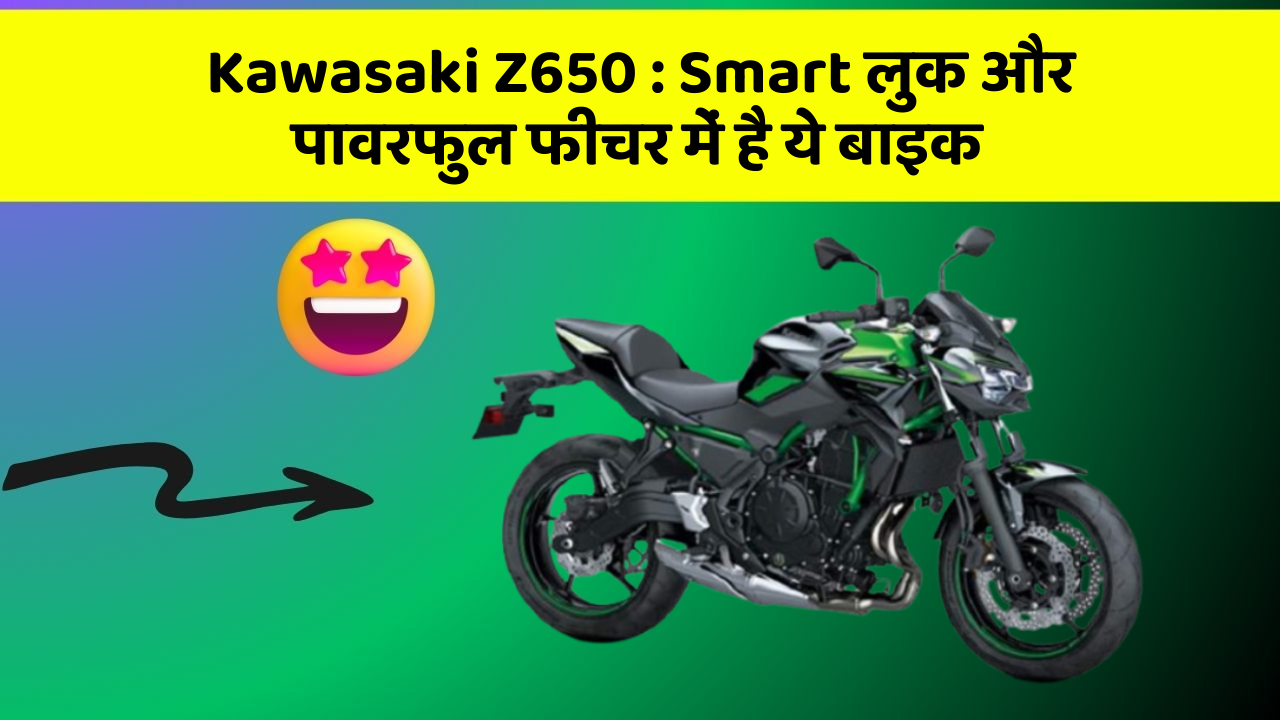 Kawasaki Z650 : Smart लुक और पावरफुल फीचर में है ये बाइक