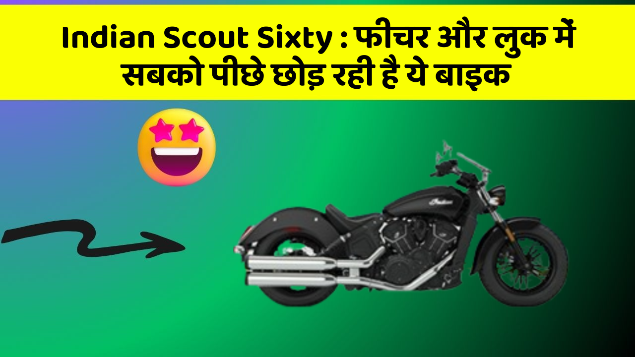 Indian Scout Sixty : फीचर और लुक में सबको पीछे छोड़ रही है ये बाइक