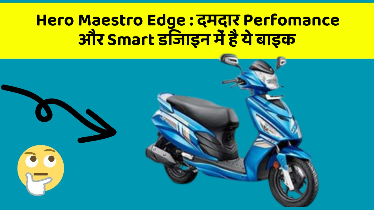 Hero Maestro Edge: दमदार Perfomance और Smart डिजाइन में है ये बाइक