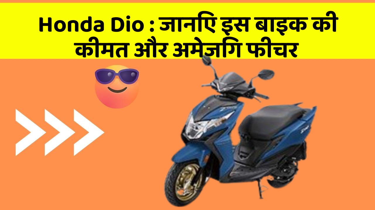 Honda Dio: जानिए इस बाइक की कीमत और अमेजिंग फीचर