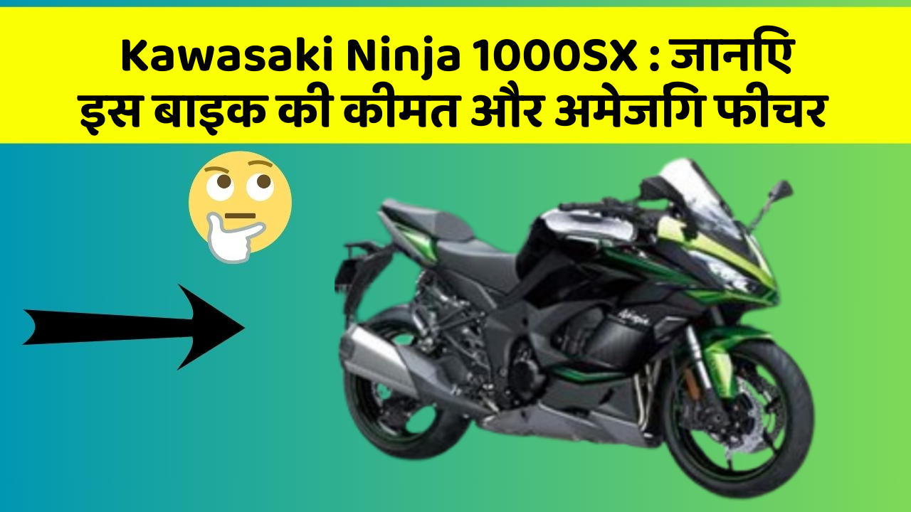 Kawasaki Ninja 1000SX:जानिए इस बाइक की कीमत और अमेजिंग फीचर