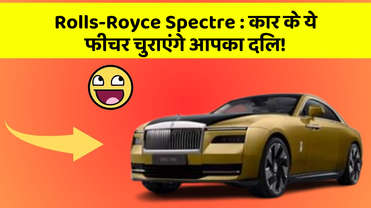 Rolls-Royce Spectre:कार के ये फीचर चुराएंगे आपका दिल!