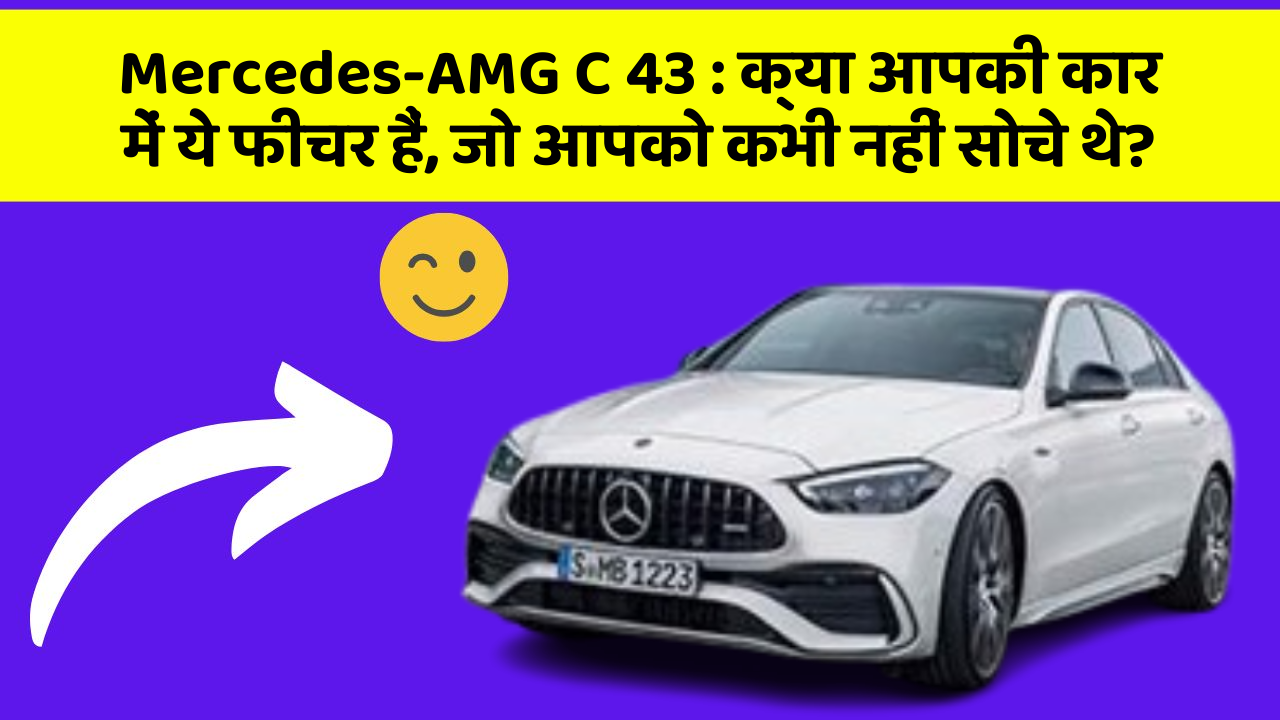 Mercedes-AMG C 43: क्या आपकी कार में ये फीचर हैं, जो आपको कभी नहीं सोचे थे?