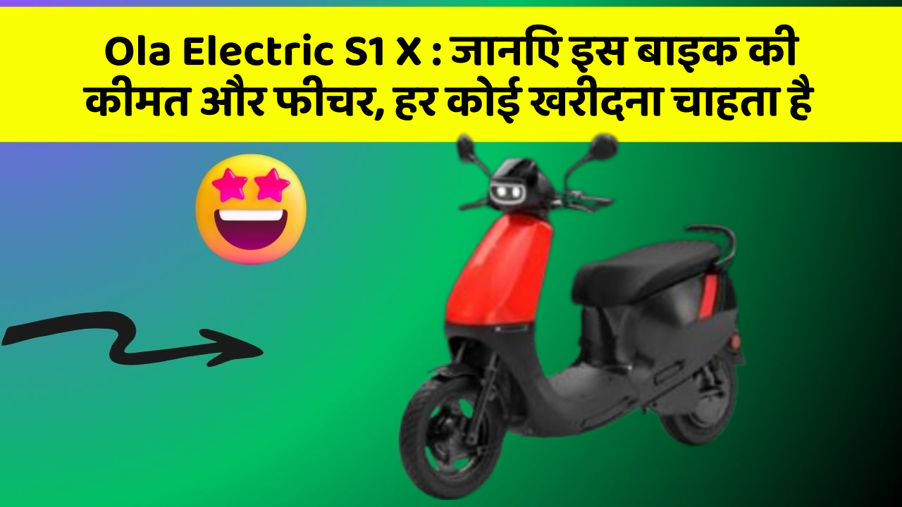 Ola Electric S1 X : जानिए इस बाइक की कीमत और फीचर, हर कोई खरीदना चाहता है
