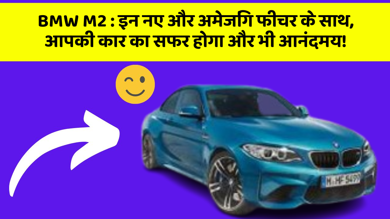 BMW M2: इन नए और अमेजिंग फीचर के साथ, आपकी कार का सफर होगा और भी आनंदमय!