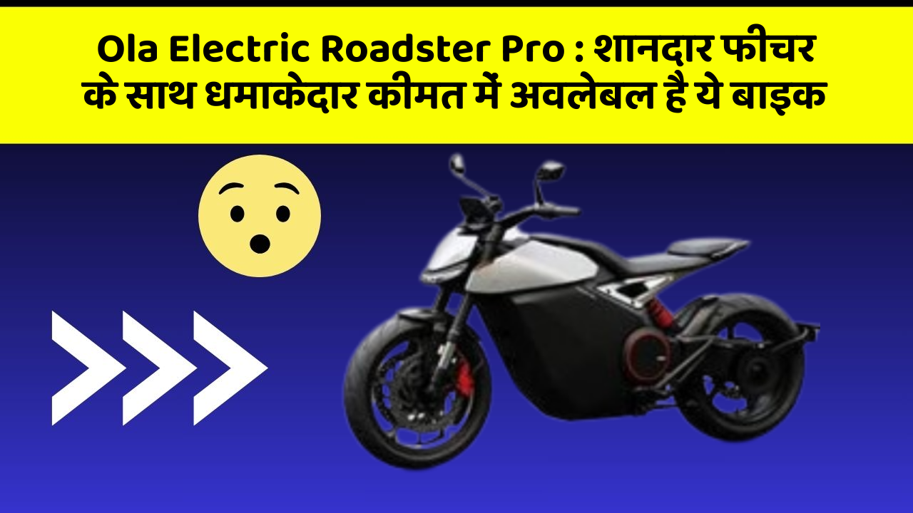Ola Electric Roadster Pro: शानदार फीचर के साथ धमाकेदार कीमत में अवलेबल है ये बाइक
