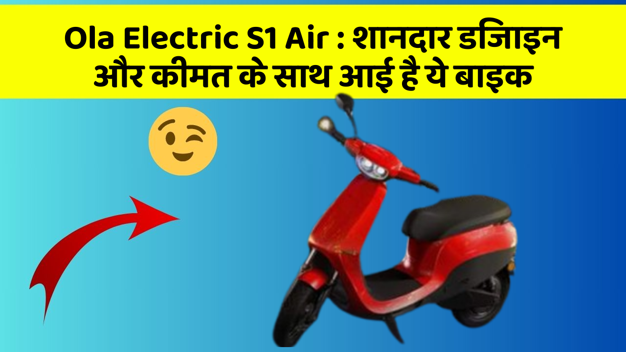 Ola Electric S1 Air: शानदार डिजाइन और कीमत के साथ आई है ये बाइक
